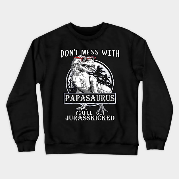 Don't Mess With Papasaurus You'll Get Jurasskicked Crewneck Sweatshirt by celestewilliey
